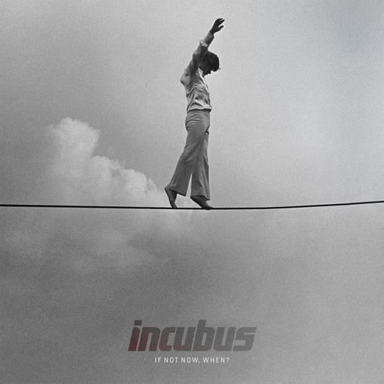 Incubus - If Not Now, When?