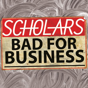 Scholars - Bad For Business