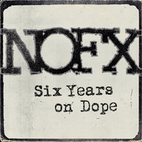 NOFX – Six Years On Dope 

