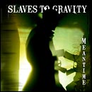 Slaves To Gravity - Meantime