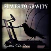 Slaves To Gravity - Scatter The Crow